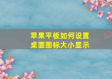 苹果平板如何设置桌面图标大小显示