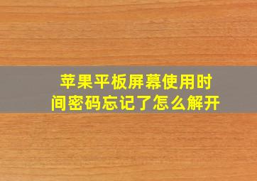 苹果平板屏幕使用时间密码忘记了怎么解开