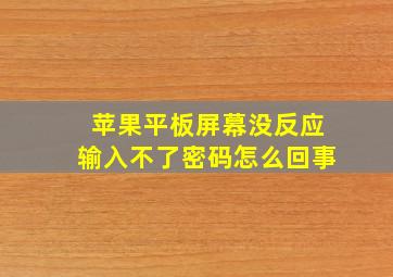 苹果平板屏幕没反应输入不了密码怎么回事