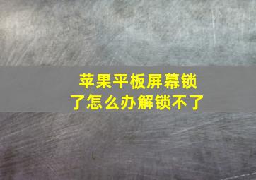 苹果平板屏幕锁了怎么办解锁不了