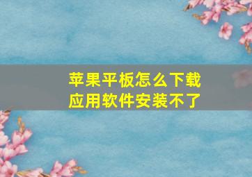 苹果平板怎么下载应用软件安装不了