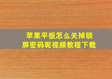 苹果平板怎么关掉锁屏密码呢视频教程下载