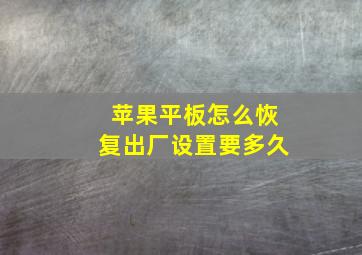 苹果平板怎么恢复出厂设置要多久