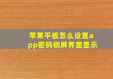 苹果平板怎么设置app密码锁屏界面显示