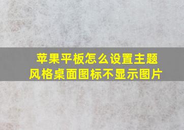 苹果平板怎么设置主题风格桌面图标不显示图片