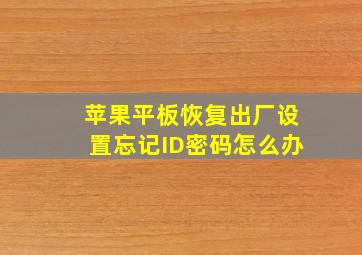 苹果平板恢复出厂设置忘记ID密码怎么办