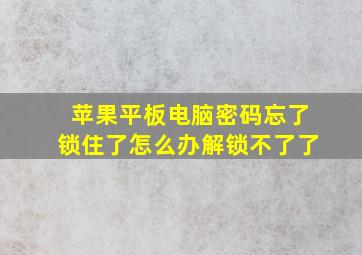 苹果平板电脑密码忘了锁住了怎么办解锁不了了