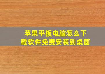 苹果平板电脑怎么下载软件免费安装到桌面