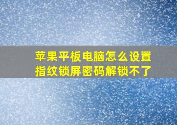 苹果平板电脑怎么设置指纹锁屏密码解锁不了