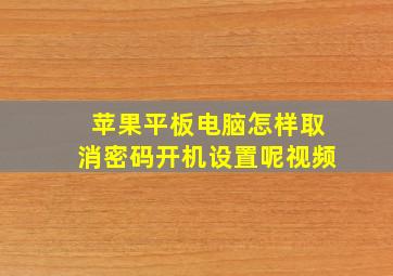 苹果平板电脑怎样取消密码开机设置呢视频