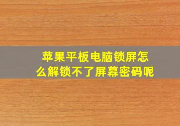 苹果平板电脑锁屏怎么解锁不了屏幕密码呢