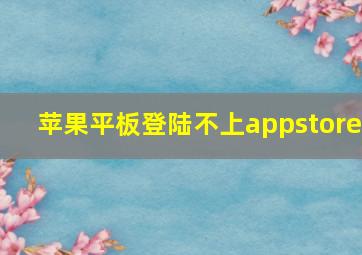 苹果平板登陆不上appstore