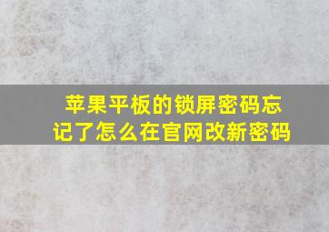 苹果平板的锁屏密码忘记了怎么在官网改新密码