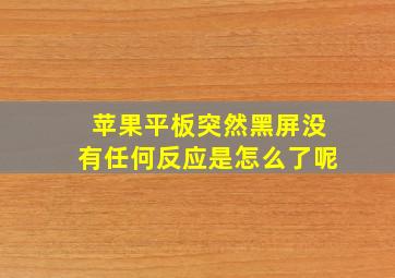 苹果平板突然黑屏没有任何反应是怎么了呢