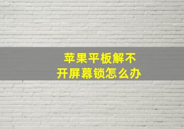 苹果平板解不开屏幕锁怎么办