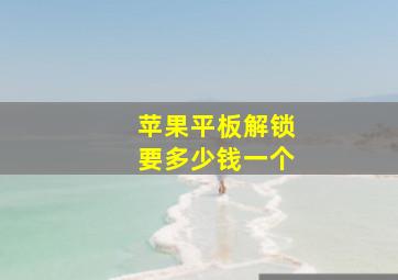 苹果平板解锁要多少钱一个