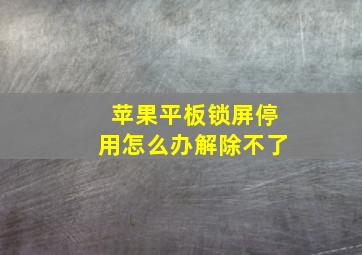 苹果平板锁屏停用怎么办解除不了