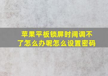 苹果平板锁屏时间调不了怎么办呢怎么设置密码