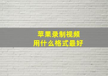 苹果录制视频用什么格式最好