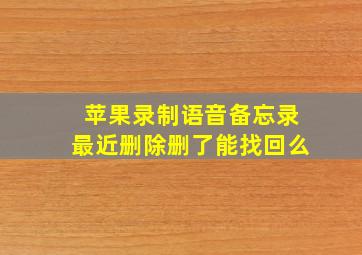 苹果录制语音备忘录最近删除删了能找回么