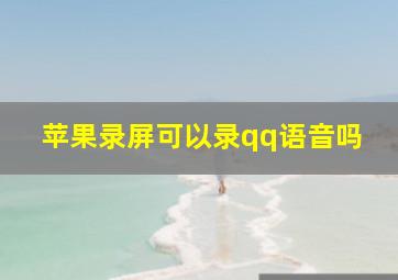 苹果录屏可以录qq语音吗