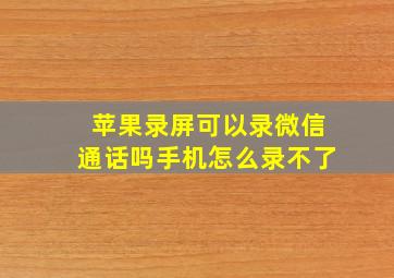 苹果录屏可以录微信通话吗手机怎么录不了