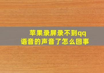 苹果录屏录不到qq语音的声音了怎么回事