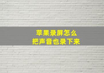 苹果录屏怎么把声音也录下来