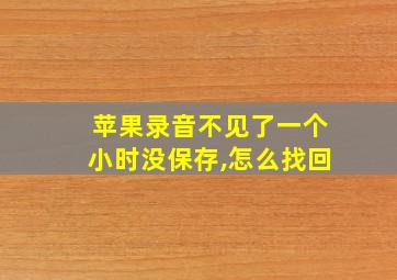 苹果录音不见了一个小时没保存,怎么找回