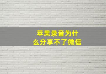 苹果录音为什么分享不了微信