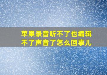 苹果录音听不了也编辑不了声音了怎么回事儿