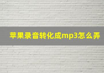 苹果录音转化成mp3怎么弄