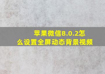 苹果微信8.0.2怎么设置全屏动态背景视频