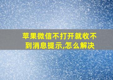 苹果微信不打开就收不到消息提示,怎么解决