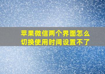 苹果微信两个界面怎么切换使用时间设置不了