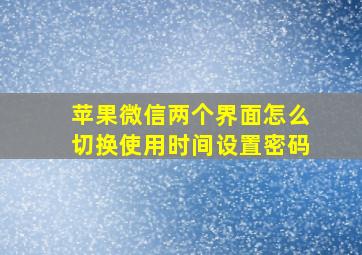 苹果微信两个界面怎么切换使用时间设置密码