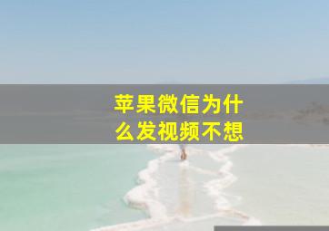 苹果微信为什么发视频不想