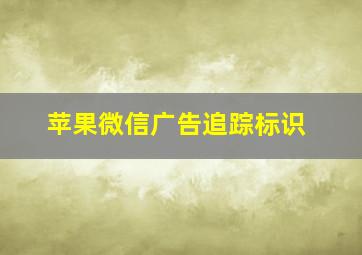 苹果微信广告追踪标识