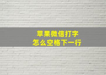 苹果微信打字怎么空格下一行