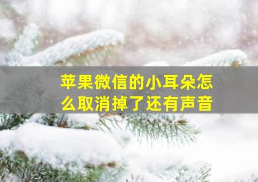 苹果微信的小耳朵怎么取消掉了还有声音