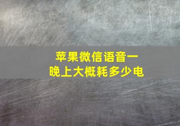 苹果微信语音一晚上大概耗多少电