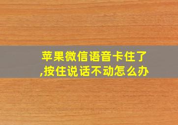 苹果微信语音卡住了,按住说话不动怎么办