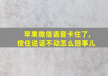 苹果微信语音卡住了,按住说话不动怎么回事儿