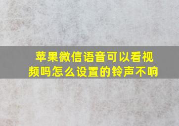 苹果微信语音可以看视频吗怎么设置的铃声不响