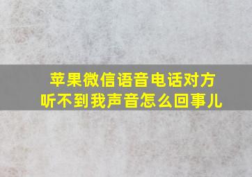 苹果微信语音电话对方听不到我声音怎么回事儿