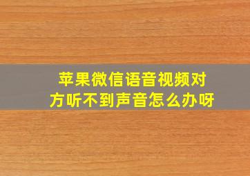 苹果微信语音视频对方听不到声音怎么办呀