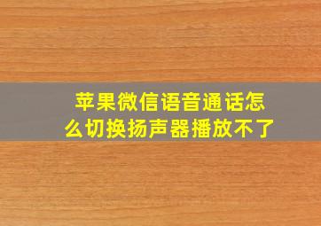 苹果微信语音通话怎么切换扬声器播放不了