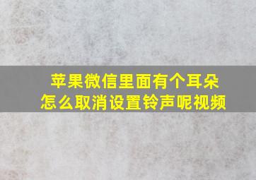 苹果微信里面有个耳朵怎么取消设置铃声呢视频