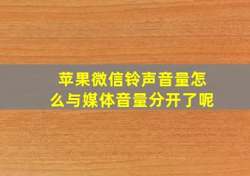 苹果微信铃声音量怎么与媒体音量分开了呢