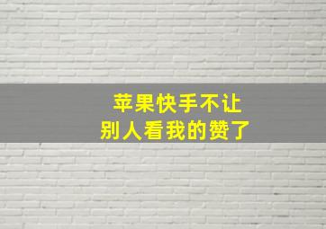 苹果快手不让别人看我的赞了